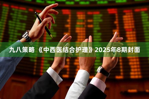 九八策略 《中西医结合护理》2025年8期封面